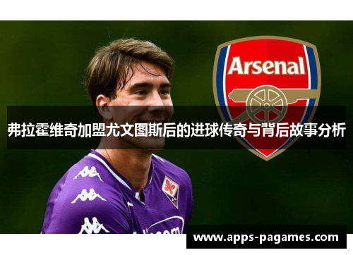 弗拉霍维奇加盟尤文图斯后的进球传奇与背后故事分析