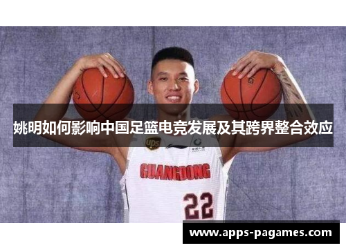 姚明如何影响中国足篮电竞发展及其跨界整合效应
