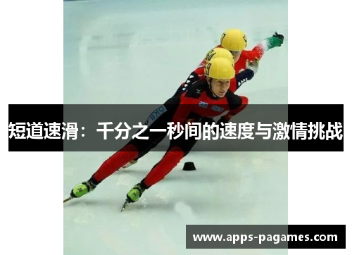 短道速滑：千分之一秒间的速度与激情挑战