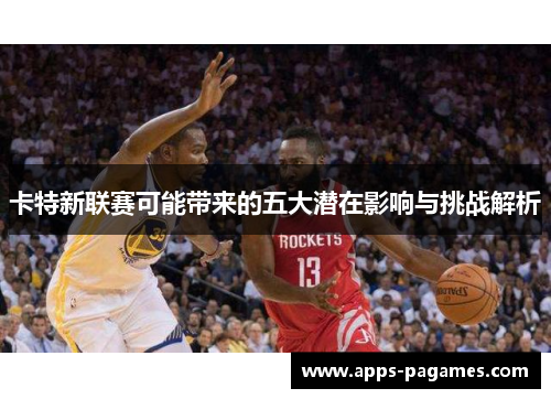 卡特新联赛可能带来的五大潜在影响与挑战解析