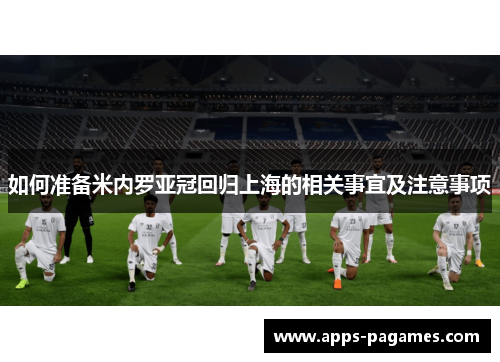 如何准备米内罗亚冠回归上海的相关事宜及注意事项