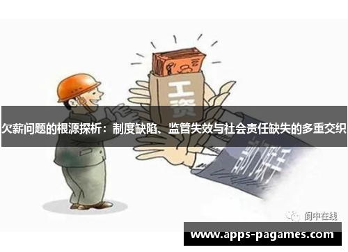 欠薪问题的根源探析：制度缺陷、监管失效与社会责任缺失的多重交织