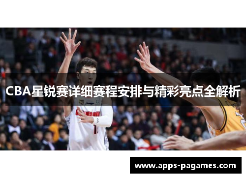 CBA星锐赛详细赛程安排与精彩亮点全解析