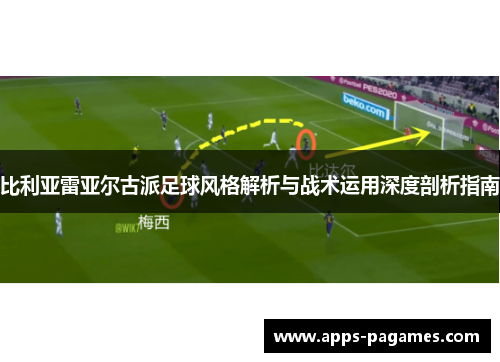 比利亚雷亚尔古派足球风格解析与战术运用深度剖析指南