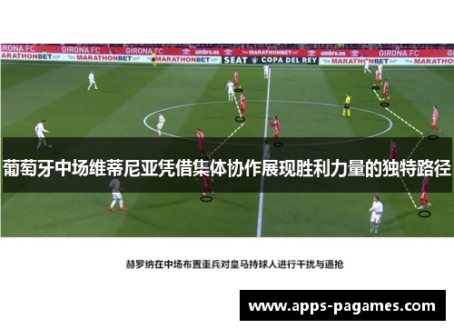 葡萄牙中场维蒂尼亚凭借集体协作展现胜利力量的独特路径