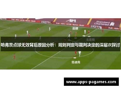 哈弗茨点球无效背后原因分析:规则判定与裁判决定的深层次探讨 哈弗茨点球无效背后原因分析:规则判定与裁判决定的深层次探讨