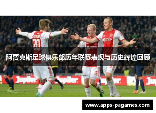 阿贾克斯足球俱乐部历年联赛表现与历史辉煌回顾