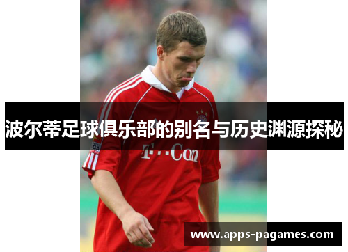 波尔蒂足球俱乐部的别名与历史渊源探秘