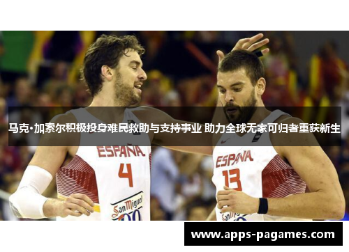 马克·加索尔积极投身难民救助与支持事业 助力全球无家可归者重获新生