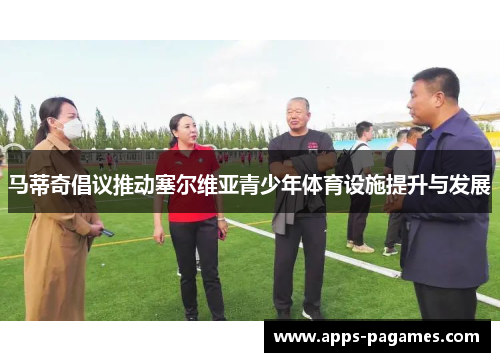 马蒂奇倡议推动塞尔维亚青少年体育设施提升与发展