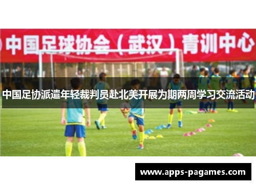 中国足协派遣年轻裁判员赴北美开展为期两周学习交流活动