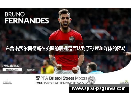 布鲁诺费尔南德斯在英超的表现是否达到了球迷和媒体的预期 布鲁诺费尔南德斯在英超的表现是否达到了球迷和媒体的预期