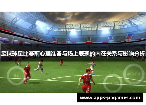 足球球星比赛前心理准备与场上表现的内在关系与影响分析