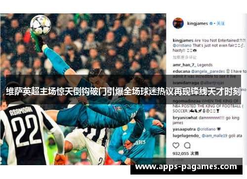 维萨英超主场惊天倒钩破门引爆全场球迷热议再现锋线天才时刻