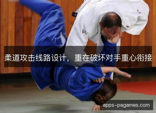 柔道攻击线路设计，重在破坏对手重心衔接